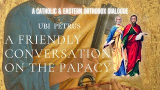 A Friendly OrthodoxCatholic Dialogue on the Papacy w Ubi Petrus Christian Theology Series [upl. by England556]