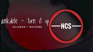 Anikdote  Turn It Up NCS Release slowed amp reverb  Feel the Reverb [upl. by Rozella634]