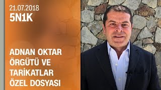 Adnan Oktar örgütü ve tarikatlar özel dosyası  5N1K 21072018 Cumartesi [upl. by Edmee720]