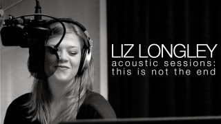 This Is Not The End  Liz Longley Acoustic Sessions [upl. by Aneelahs]