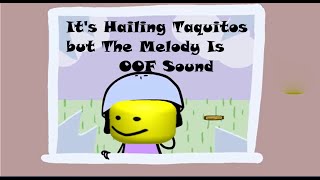 Its Hailing Taquitos But The OOF Sound Replaced With The Melody [upl. by Boy]