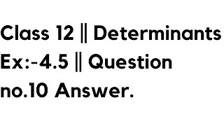 Class 12  Determinants Ex45  Question no10 Answer [upl. by Nortad346]