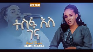 ተስፋ አለ ገና Tesfa Ale Gena ፍሬገነት መኮንን Fregenet Mekonnen Official ለምድራችን ወሳኝ የጊዜውን መልአክት የያዘ ዝማሬ [upl. by Geraud]