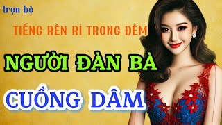 Tâm sự thầm kín đêm khuya mới nhất quotNGƯỜI ĐÀN BÀ CUỒNG DÂMquot Đọc truyện đêm khuya doctruyendemkhuya [upl. by Leahcimsemaj817]