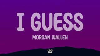 Morgan Wallen  I guess Lyrics [upl. by Ahcila]