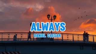 Always  Daniel Caesar Lyrics [upl. by Eno]