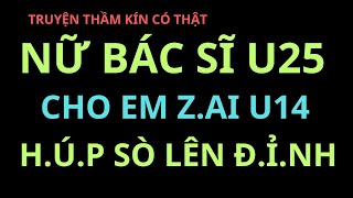 truyện thầm kín có thật  NỮ BÁC SĨ U25 XINH ĐẸP CUỒNG NHIỆT VỚI EM ZAI U14  Phạm Trọng Phúc JP [upl. by Bartle]