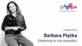 Podkast 85 Barbara Piętka Elektrony to nie wszystko [upl. by Ardnad]