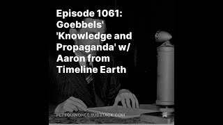 Episode 1061 Goebbels Knowledge and Propaganda w Aaron from Timeline Earth [upl. by Broida]