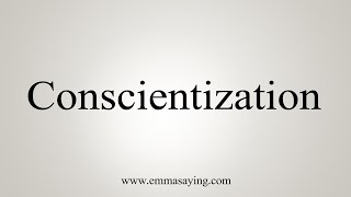 How To Say Conscientization [upl. by Wayne]