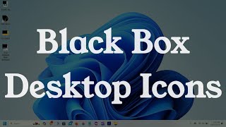 Black Box Desktop Icons in Windows 10 amp Windows 11 Quick FIX [upl. by Frederico]