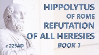 Hippolytus of Rome  Refutation of All Heresies  Book 1  c225 AD [upl. by Hilaria]