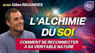 L’alchimie du soi  Comment se reconnecter à sa VRAIE Nature   Gilles RIGANIDES [upl. by Rakia]