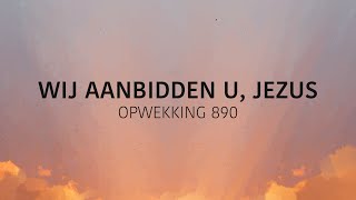 Opwekking 890  Wij Aanbidden U Jezus lyric video [upl. by Shull141]