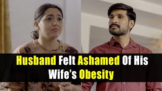 Husband Felt Ashamed Of His Wifes Obesity [upl. by Misaq668]