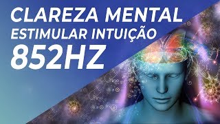 MÚSICA PARA CLAREZA MENTAL E ESTIMULAR INTUIÇÃO 852HZ  TOMAR DECISÕES [upl. by Atrim]