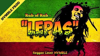 Lepas  Rub of Rub REGGAE COVER HVMBLE [upl. by Secunda191]