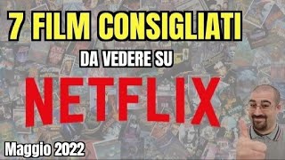 7 FILM CONSIGLIATI da vedere su NETFLIX  Maggio 2022 [upl. by Maribel]