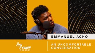 Emmanuel Acho An Uncomfortable Conversation  The Man Enough Podcast [upl. by Ganiats702]