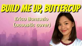 BUILD ME UP BUTTERCUP lyrics  Erica Banzuelo  acoustic cover [upl. by Seebeck]