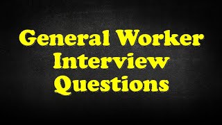 General Worker Interview Questions [upl. by Sutphin814]