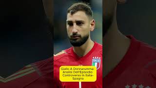 Giallo a Donnarumma Analisi dellEpisodio Controverso in ItaliaSpagna [upl. by Naenaj]