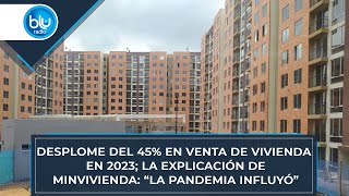 Desplome del 45 en venta de vivienda en 2023 la explicación de minvivienda “La pandemia influyó” [upl. by Nivrae]