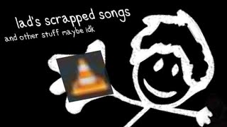 Lads ScrappedOldUnfinished Song Collection [upl. by Inek176]