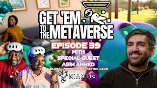 GetEm To The Metaverse Episode 39 Special Guest Asim Ahmed  Niantics Mission For Mixed Reality [upl. by Lissa]