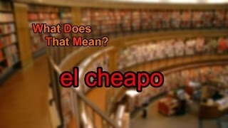 What does el cheapo mean [upl. by Accemahs728]