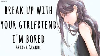 「Nightcore」→ break up with your girlfriend im bored ♪ Ariana Grande LYRICS ✔︎ [upl. by Tnahsin525]