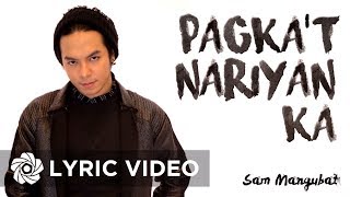 Pagkat Nariyan Ka  Sam Mangubat Lyrics [upl. by Daveen]