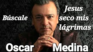 Oscar Medina Búscale amp Jesús seco mis lagrimas musica music musicacristiana [upl. by Iam]