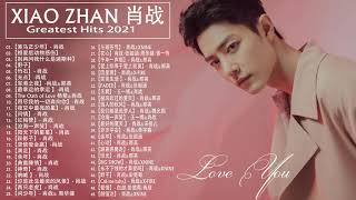 肖战 Xiao Zhan Greatest Hits Full Album 2021  Best Songs Of Xiao Zhan [upl. by Noirod980]