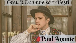 Paul Ananie  Greu îi Doamne să trăiești [upl. by Dela]