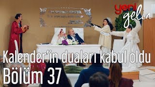 Yeni Gelin 37 Bölüm  Kalenderin Duaları Kabul Olur [upl. by Arun941]