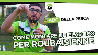 Come MONTARE un ELASTICO per ROUBAISIENNE  ABC della Pesca [upl. by Nofpets]