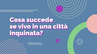 Cosa succede se vivo in una città inquinata Quali sono i rischi dellinquinamento [upl. by Busiek]