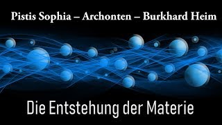 Pistis Sophia  Archonten  Burkhard Heim  Die Entstehung der Materie [upl. by Laine]