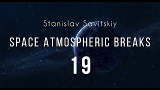 Stanislav Savitskiy  Space Atmospheric Breaks Part 19 [upl. by Kosaka]