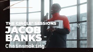 Jacob Banks  Chainsmoking  The Circle° Sessions [upl. by Sutherland]