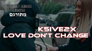 K5ive2x  Love Dont Change  מתורגם [upl. by Alvan241]