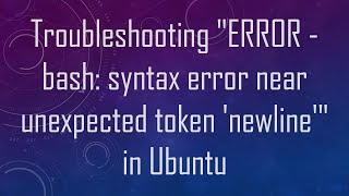 Troubleshooting quotERROR bash syntax error near unexpected token newlinequot in Ubuntu [upl. by Wolfram]