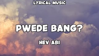 Hev Abi  Pwede Bang Lyrics Video [upl. by Luiza]