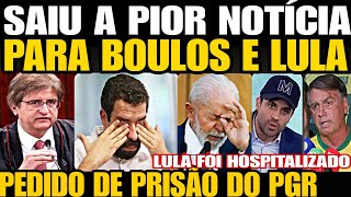 SAIU A PIOR NOTÍCIA PARA BOULOS E LULA PEDIDO DE PRISÃO DO PGR LULA FOI HOSPITALIZADO MARÇAL DETO [upl. by Assitruc]