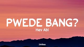 Hev Abi  PWEDE BANG Lyrics  24Vibes [upl. by Delaney]