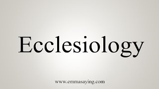 How To Say Ecclesiology [upl. by Aneram]