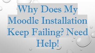 Why Does My Moodle Installation Keep Failing Need Help [upl. by Charity]