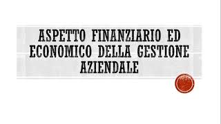 Aspetto Finanziario ed Economico della Gestione Aziendale [upl. by Karissa]