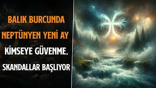 BALIK BURCUNDA NEPTÜNYEN YENİ AY  KİMSEYE GÜVENME SKANDALLAR BAŞLIYOR [upl. by Iruahs285]